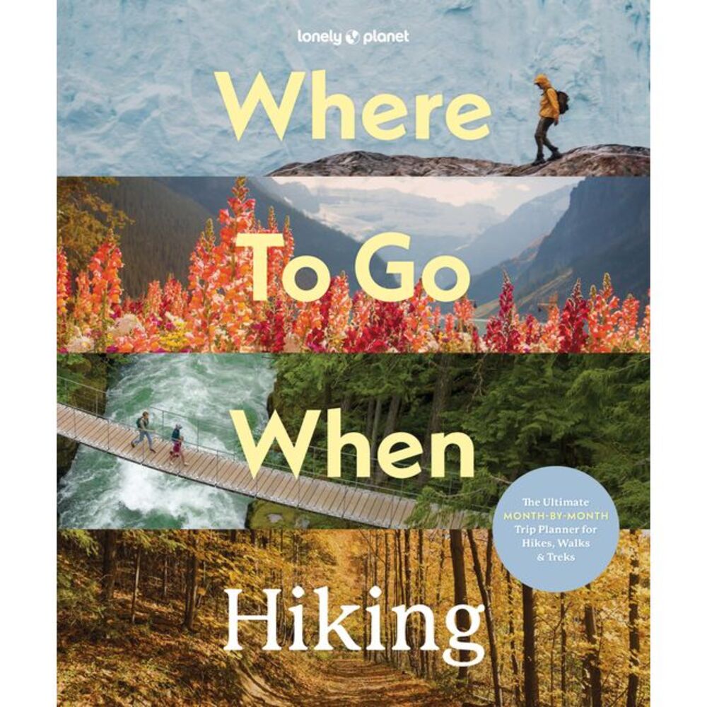 Lonely Planet Where to Go When: Hiking -- Lonely Planet